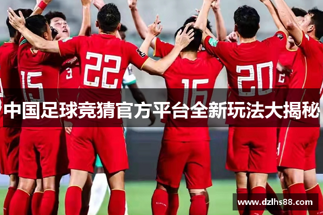 中国足球竞猜官方平台全新玩法大揭秘