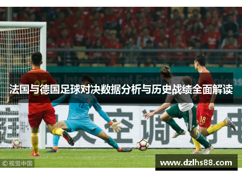 法国与德国足球对决数据分析与历史战绩全面解读