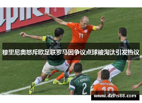 穆里尼奥怒斥欧足联罗马因争议点球被淘汰引发热议