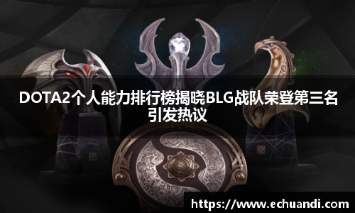 DOTA2个人能力排行榜揭晓BLG战队荣登第三名引发热议